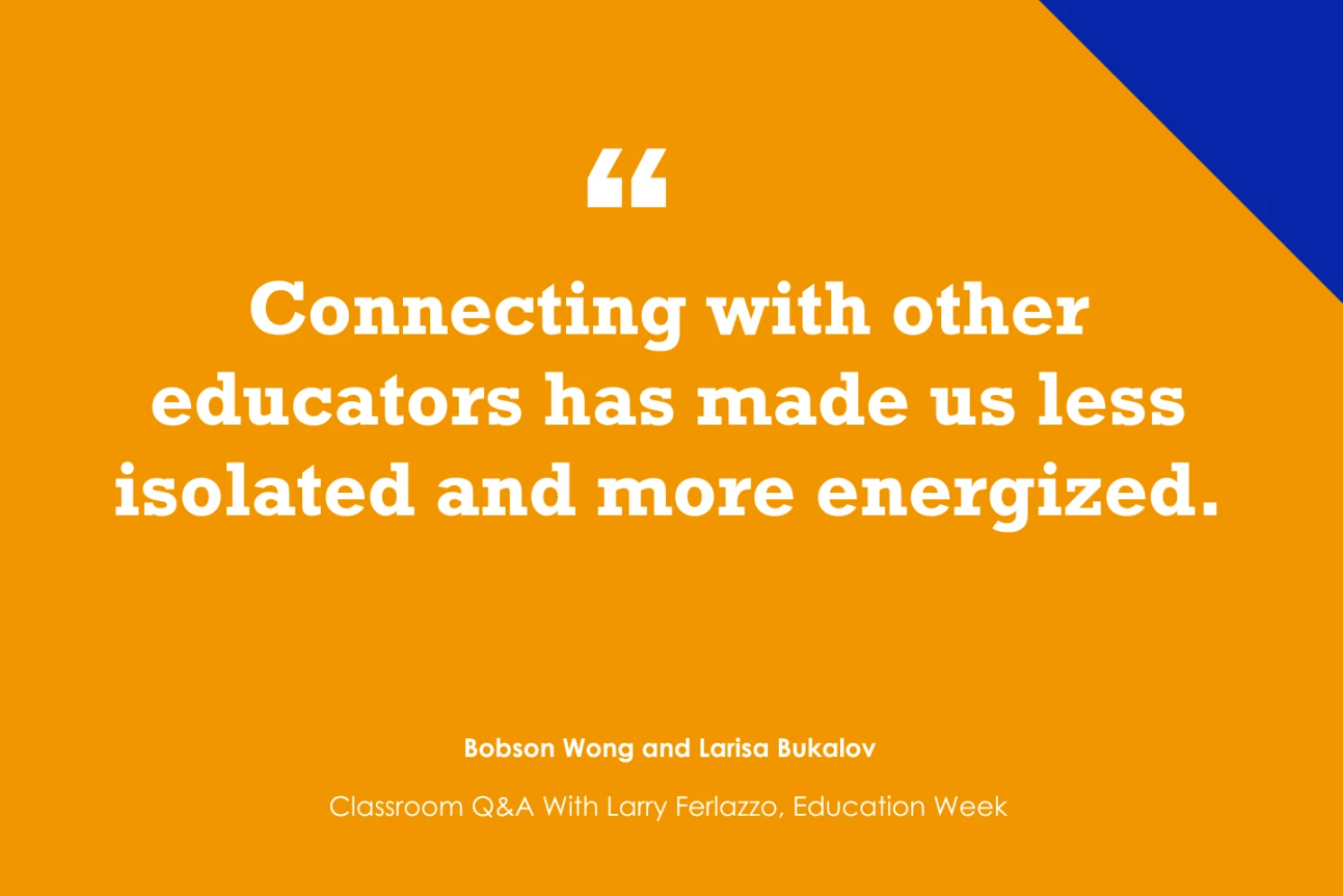 "Connecting with other educators has made us feel less isolated and more energized.